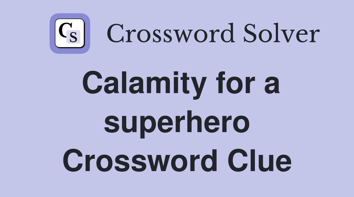 Calamity for a superhero Crossword Clue