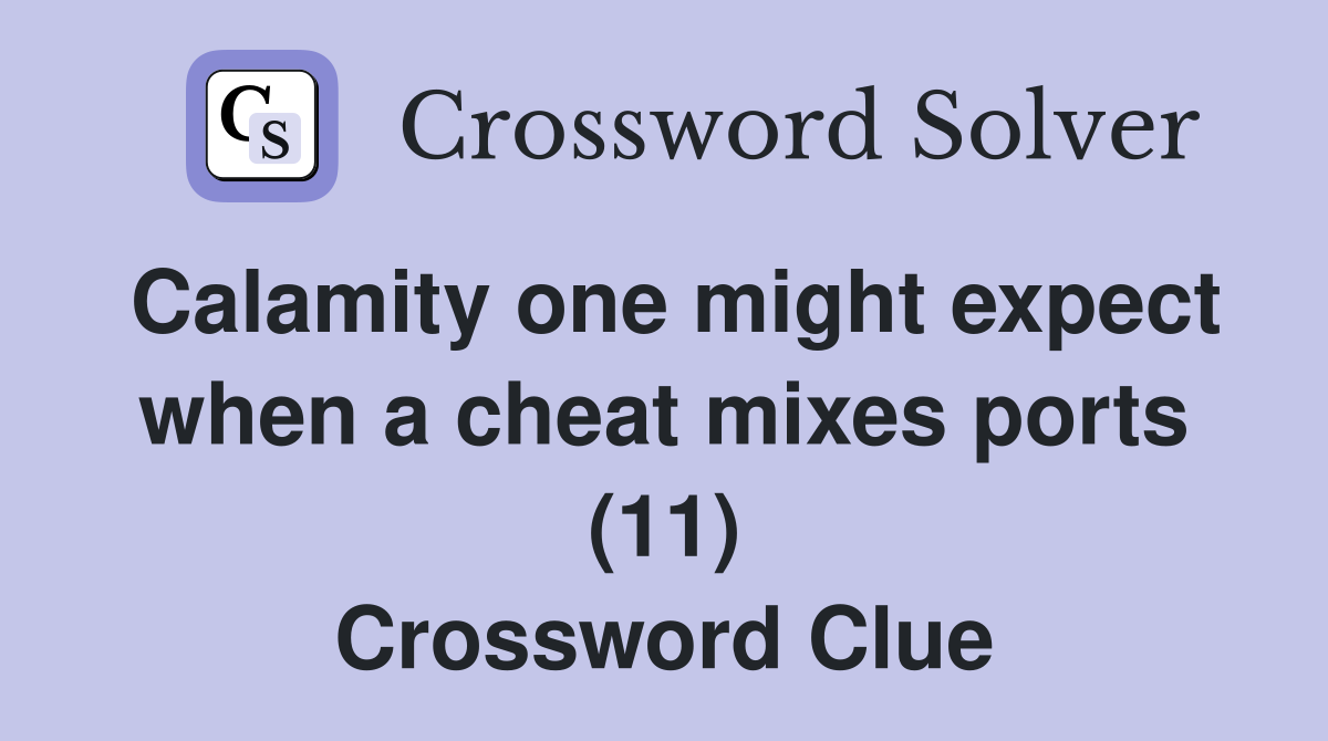 Calamity one might expect when a cheat mixes ports (11) Crossword Clue