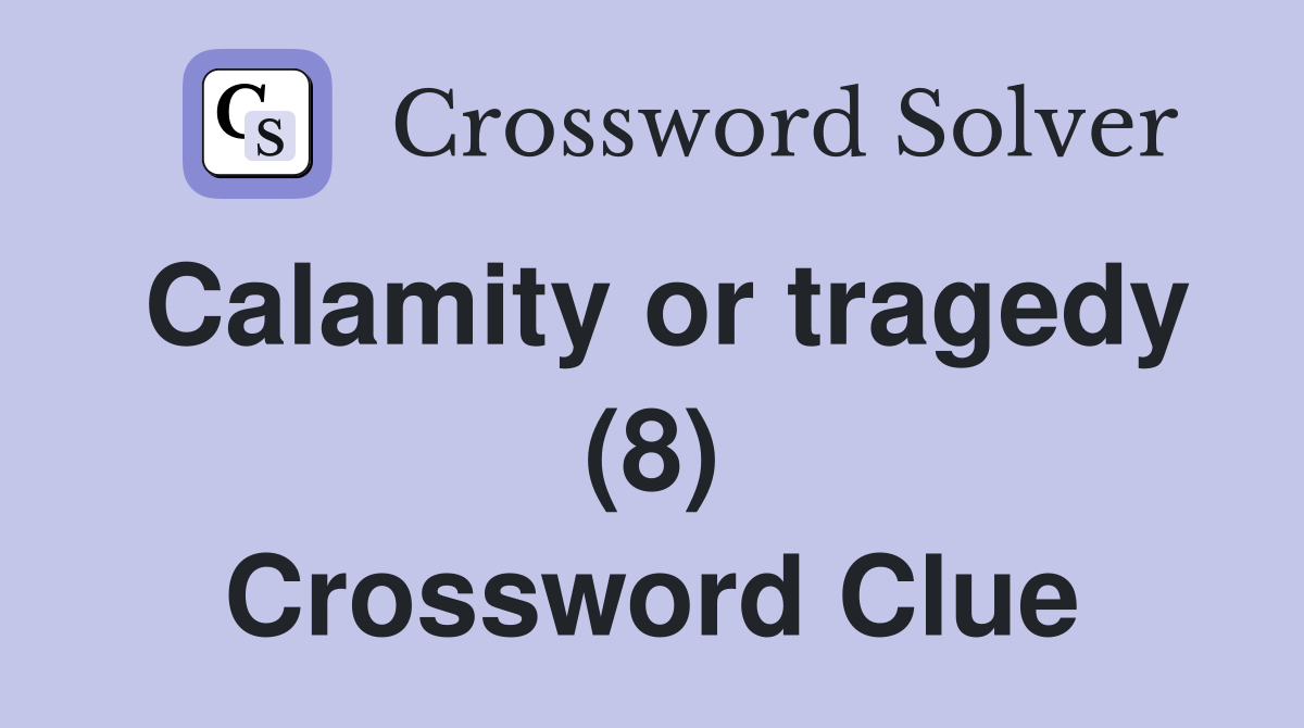 Calamity or tragedy (8) Crossword Clue