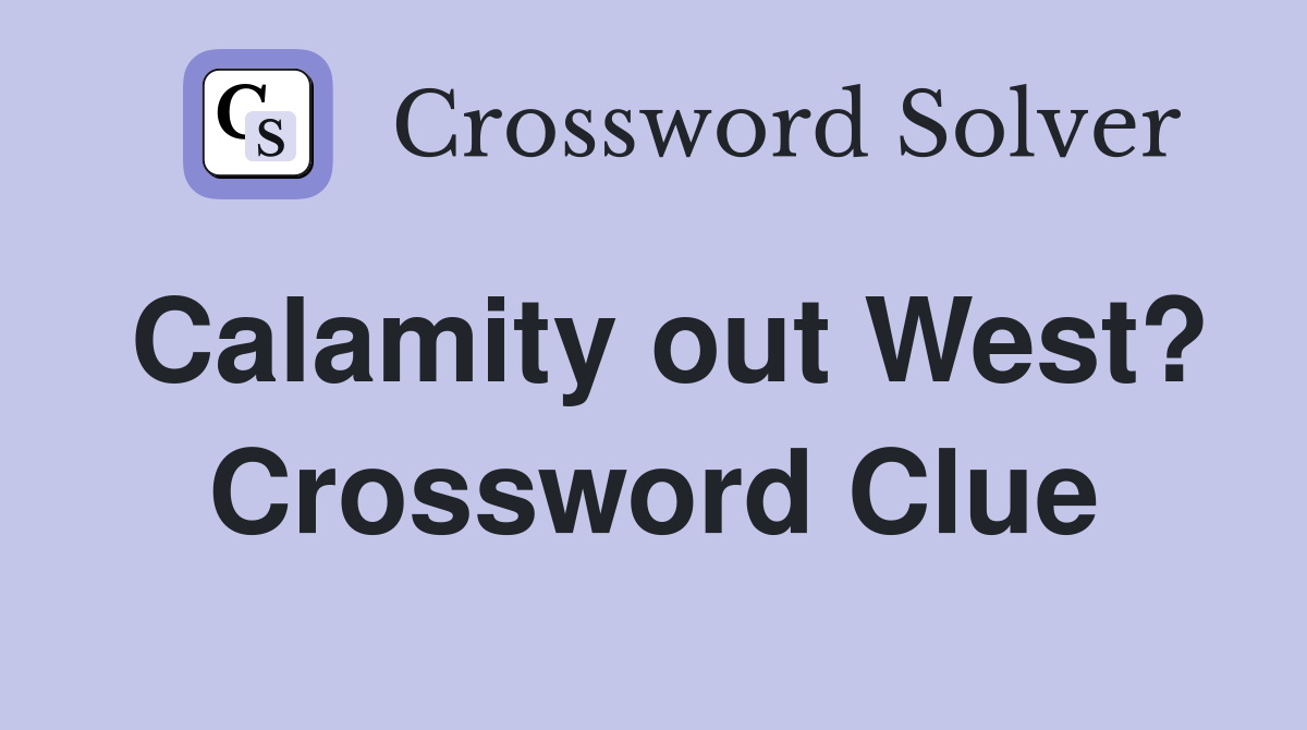 Calamity out West? Crossword Clue