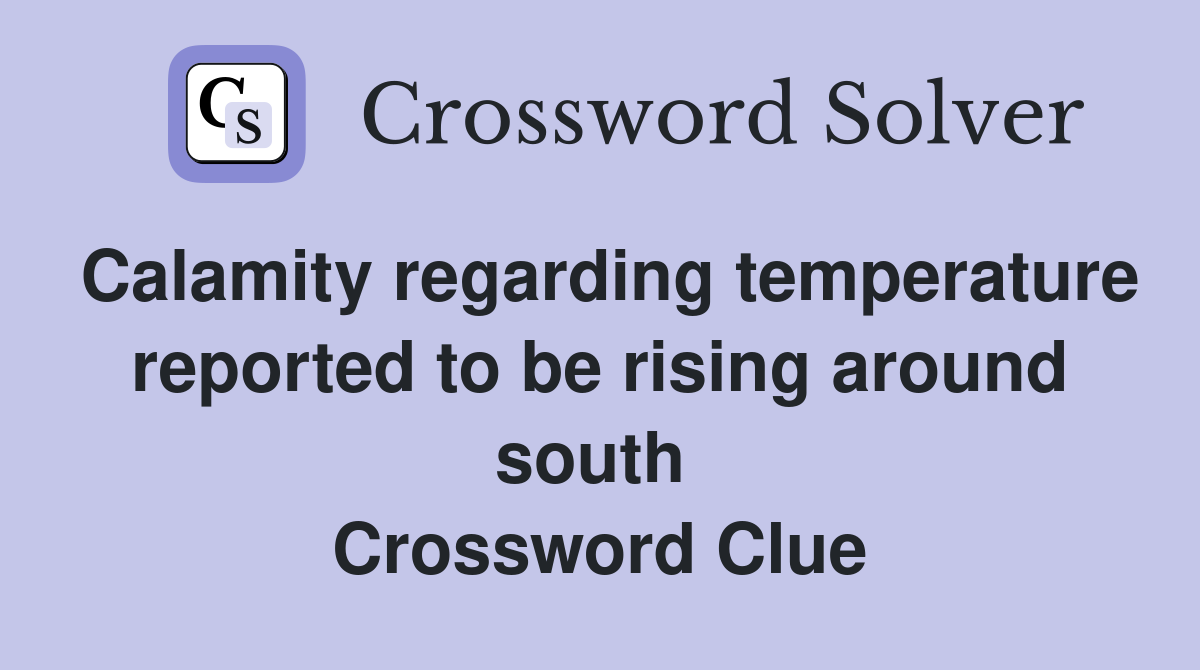 Calamity regarding temperature reported to be rising around south  Crossword Clue