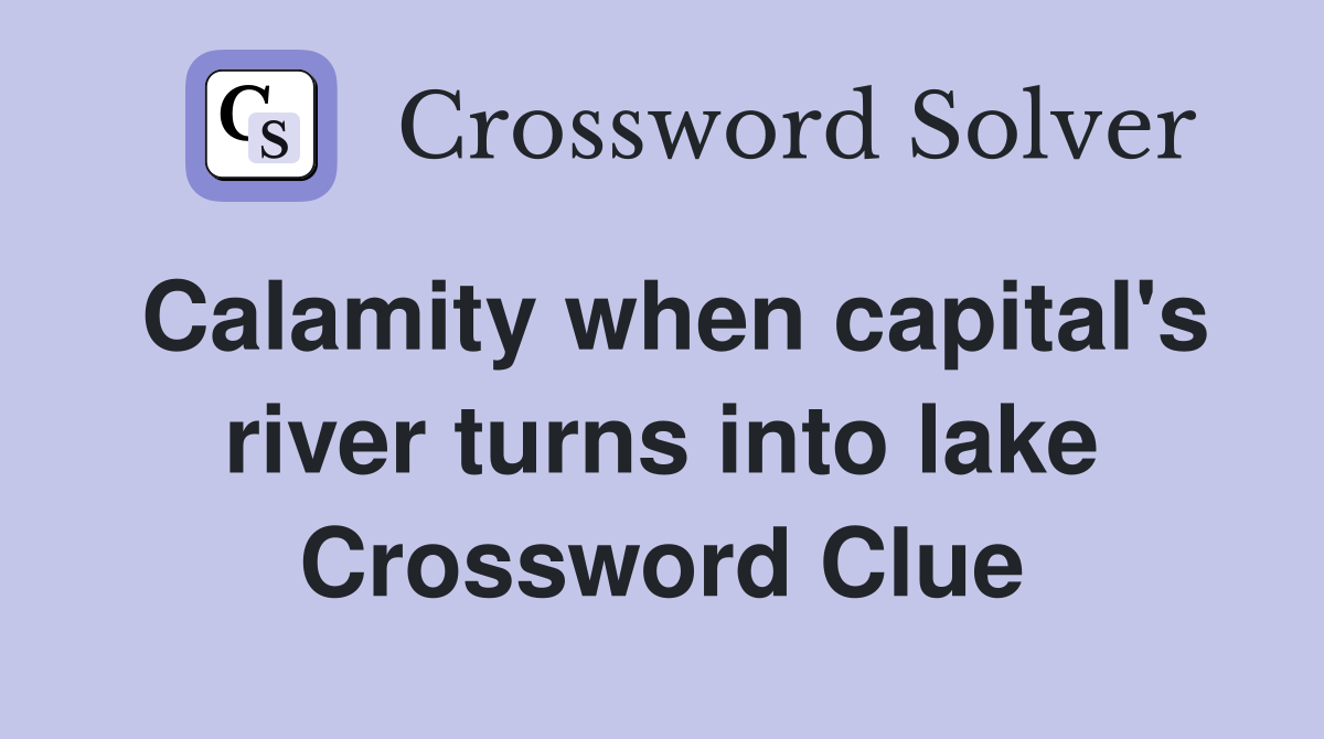 Calamity when capital's river turns into lake Crossword Clue