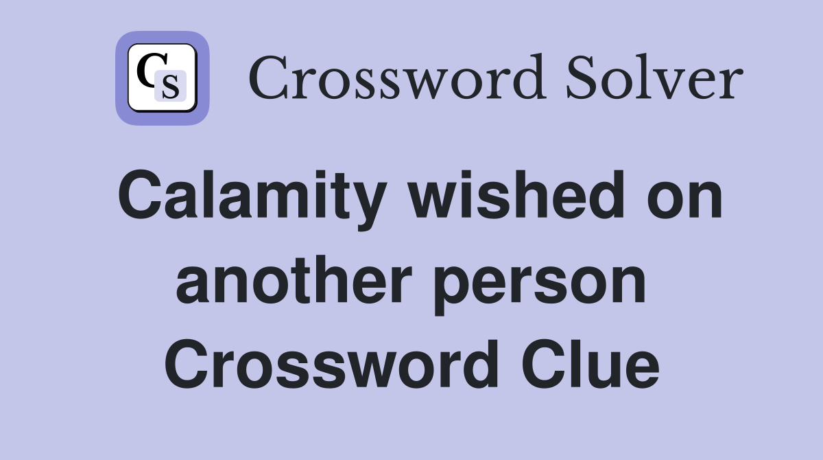 Calamity wished on another person Crossword Clue