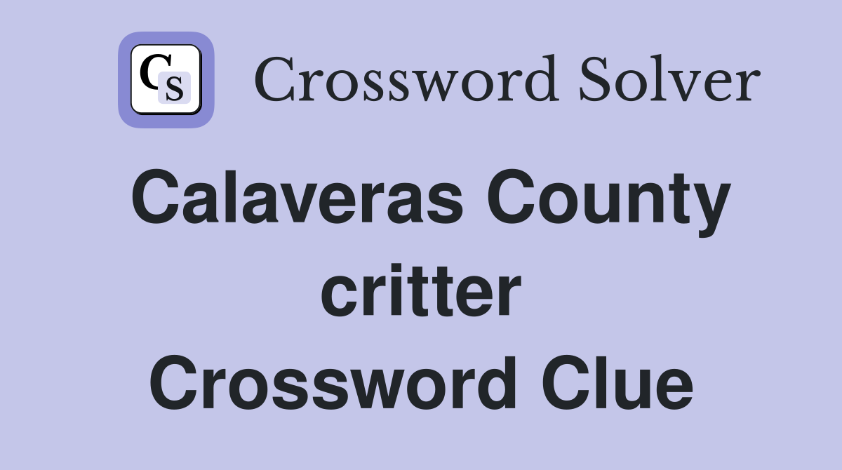 Calaveras County critter Crossword Clue