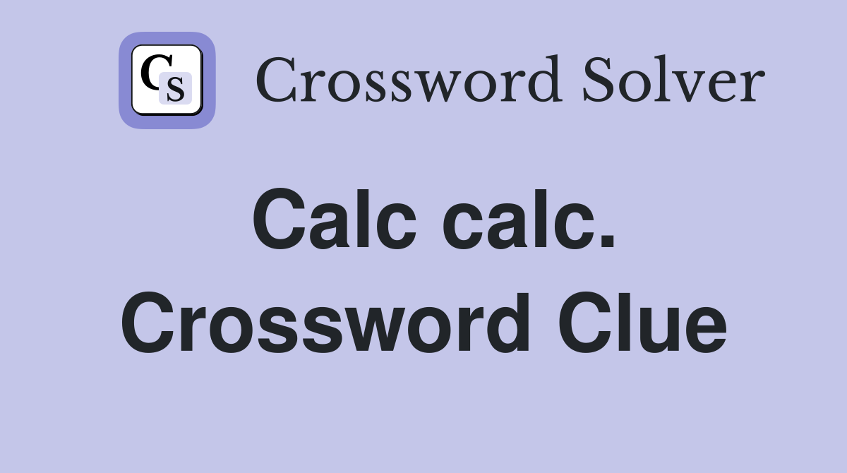 Calc calc. Crossword Clue