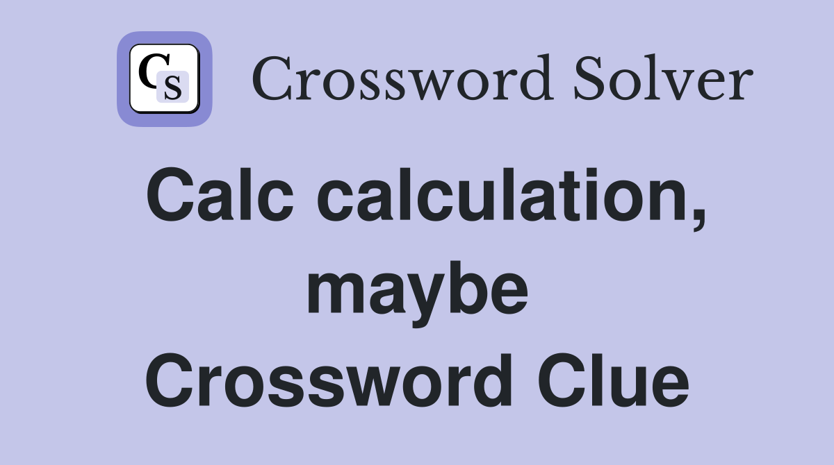 Calc calculation, maybe Crossword Clue