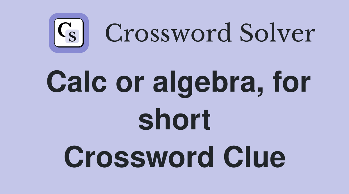 Calc or algebra, for short Crossword Clue