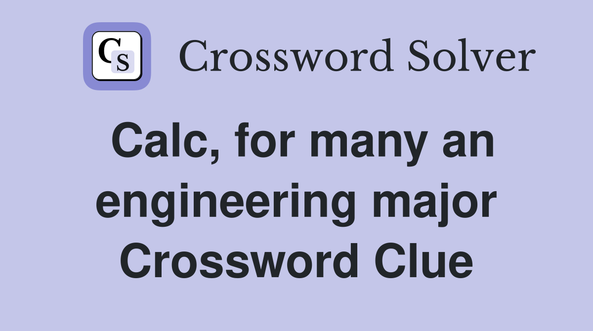 Calc, for many an engineering major Crossword Clue