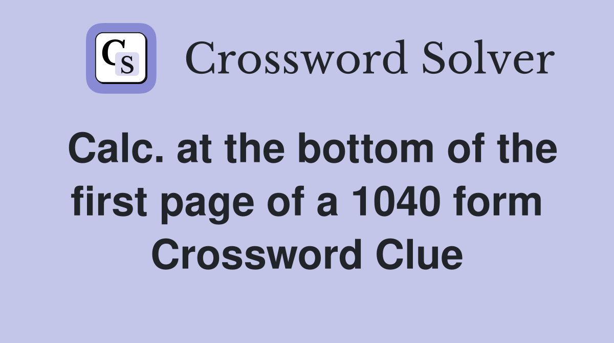 Calc. at the bottom of the first page of a 1040 form Crossword Clue