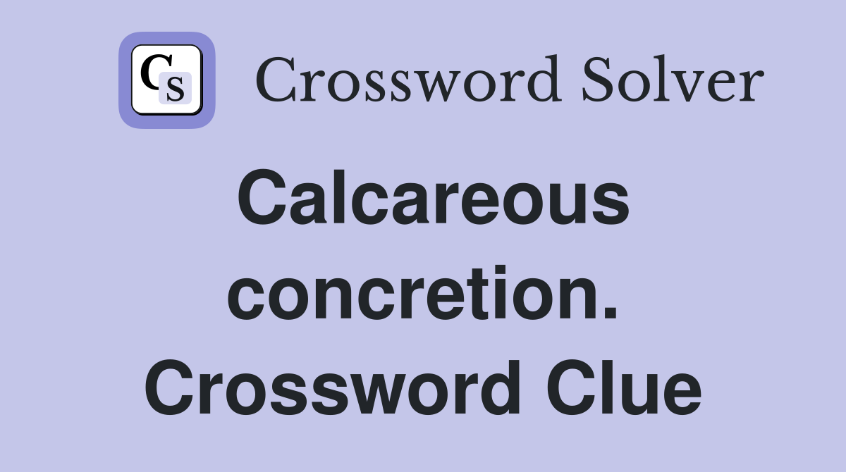 Calcareous concretion. Crossword Clue