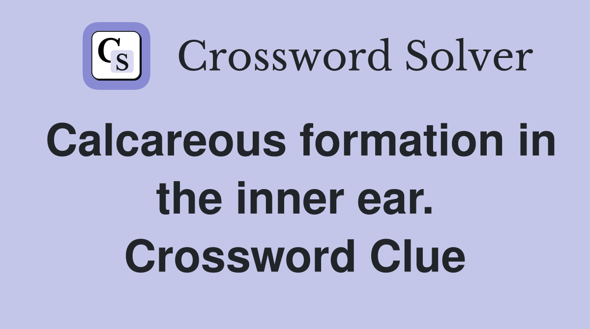 Calcareous formation in the inner ear. Crossword Clue