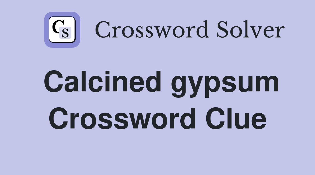 Calcined gypsum Crossword Clue