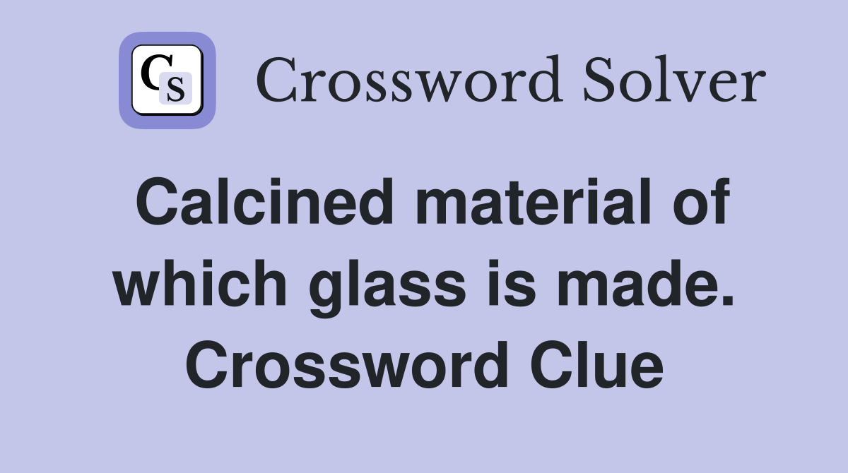 Calcined material of which glass is made. Crossword Clue