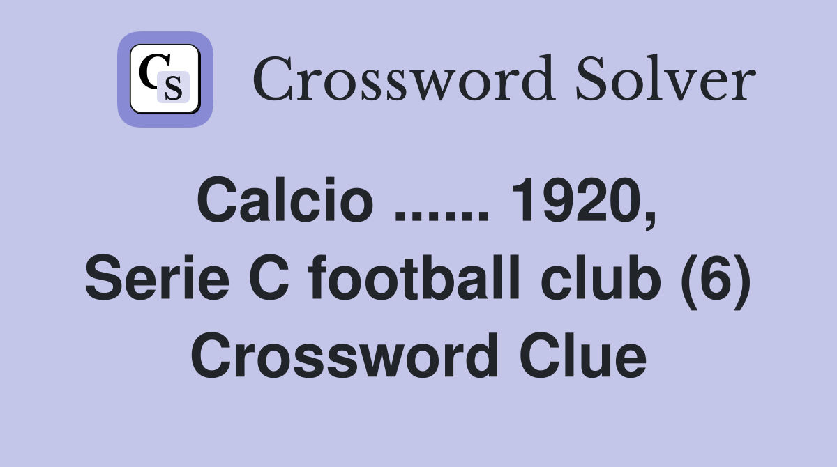 Calcio ...... 1920, Serie C football club (6) Crossword Clue