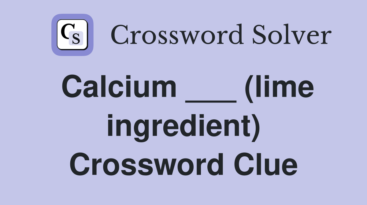 Calcium ___ (lime ingredient) Crossword Clue