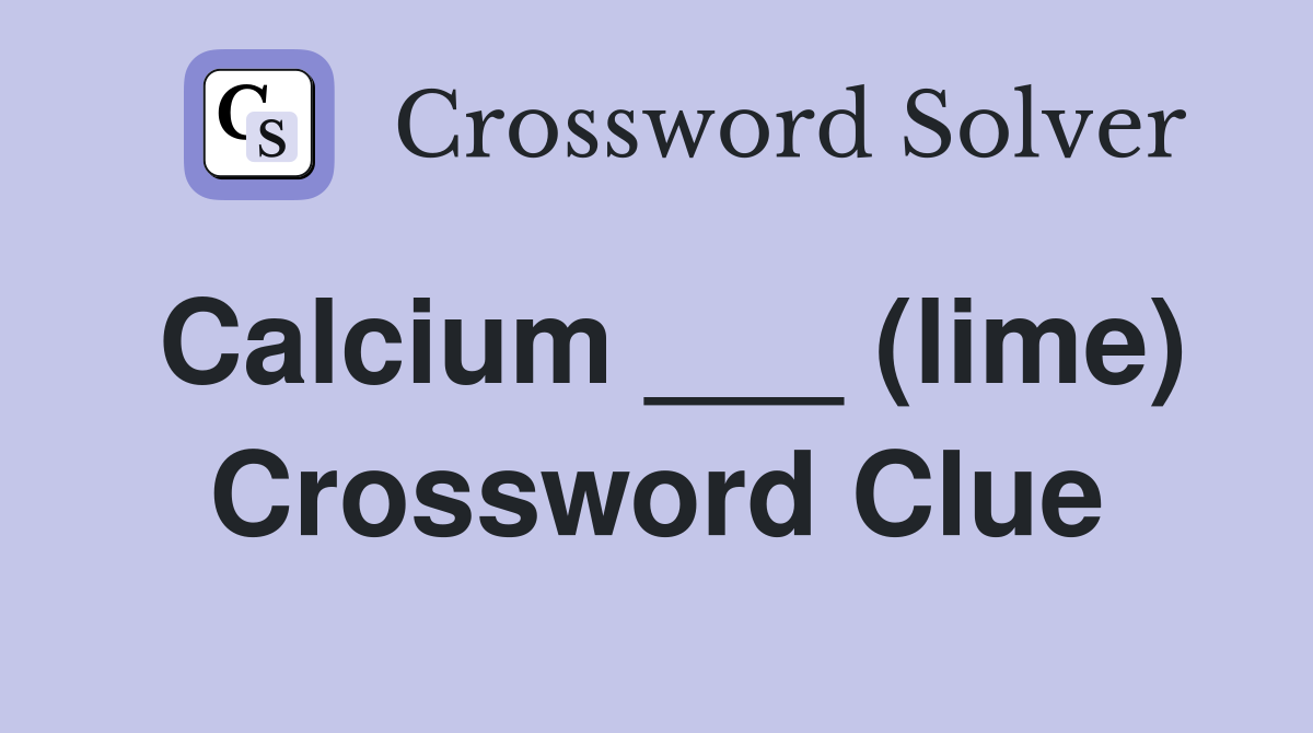 Calcium ___ (lime) Crossword Clue