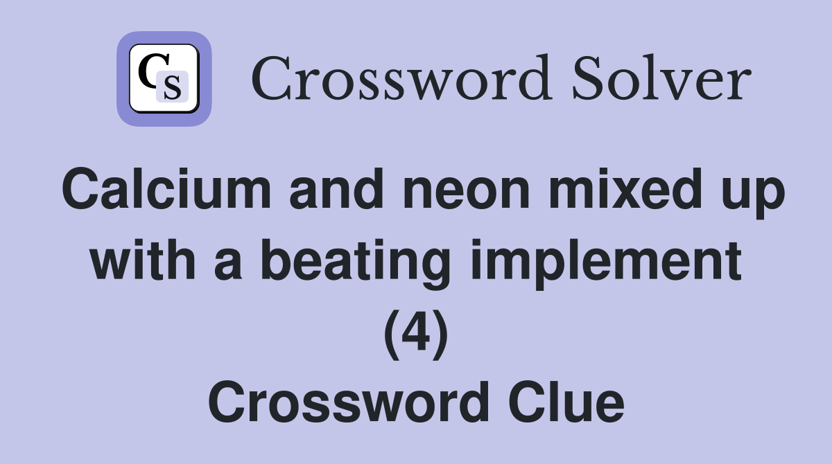 Calcium and neon mixed up with a beating implement (4) Crossword Clue