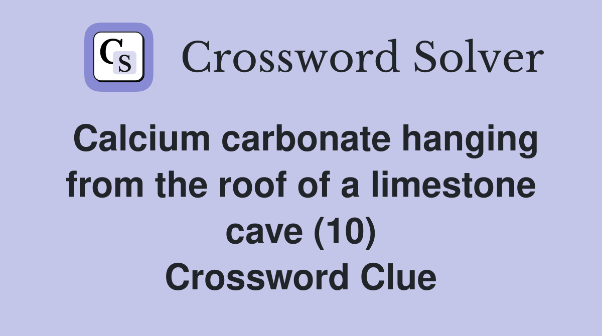 Calcium carbonate hanging from the roof of a limestone cave (10) Crossword Clue