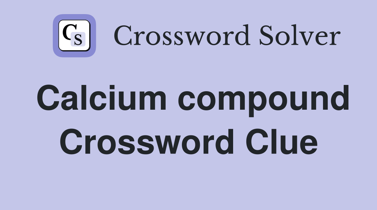 Calcium compound Crossword Clue