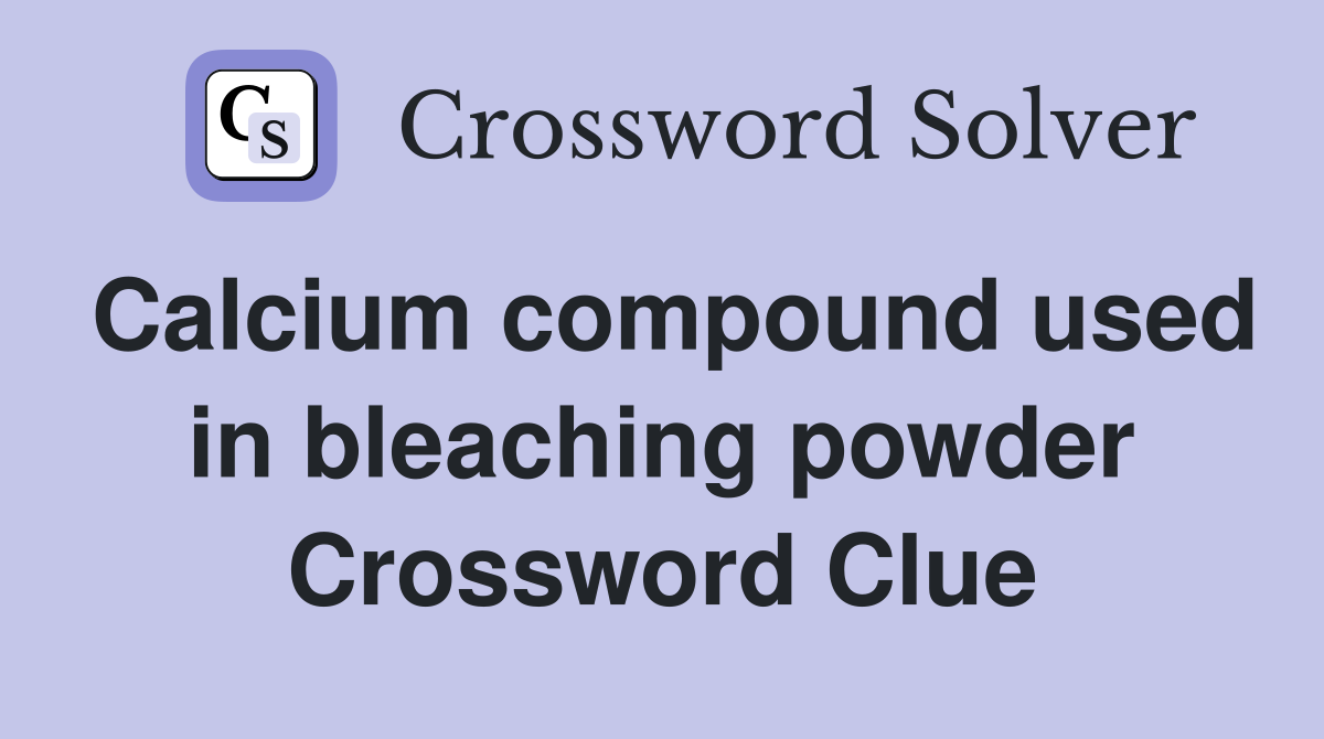 Calcium compound used in bleaching powder Crossword Clue
