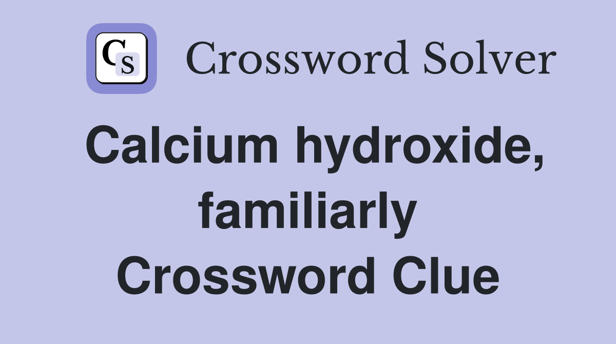 Calcium hydroxide, familiarly Crossword Clue
