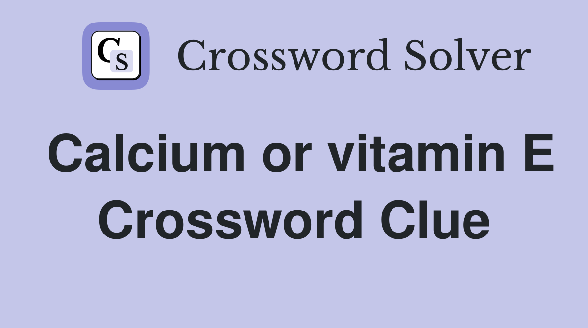 Calcium or vitamin E Crossword Clue