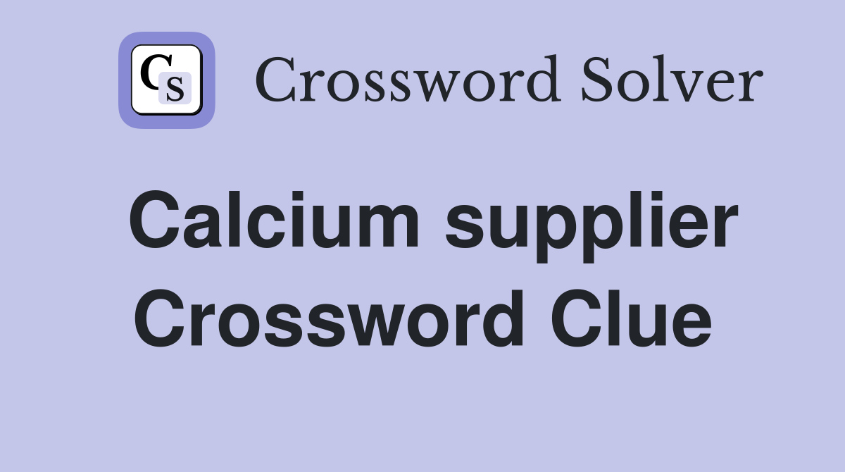 Calcium supplier Crossword Clue