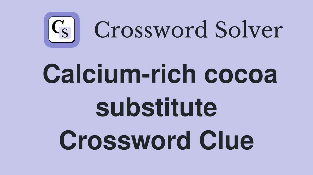 Calcium-rich cocoa substitute Crossword Clue