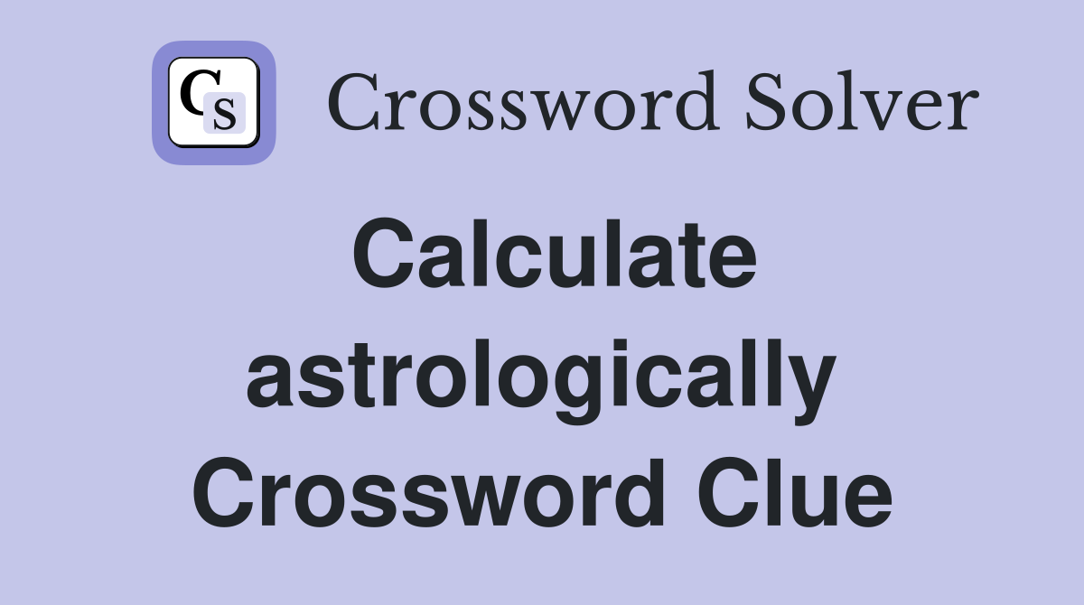 Calculate astrologically Crossword Clue