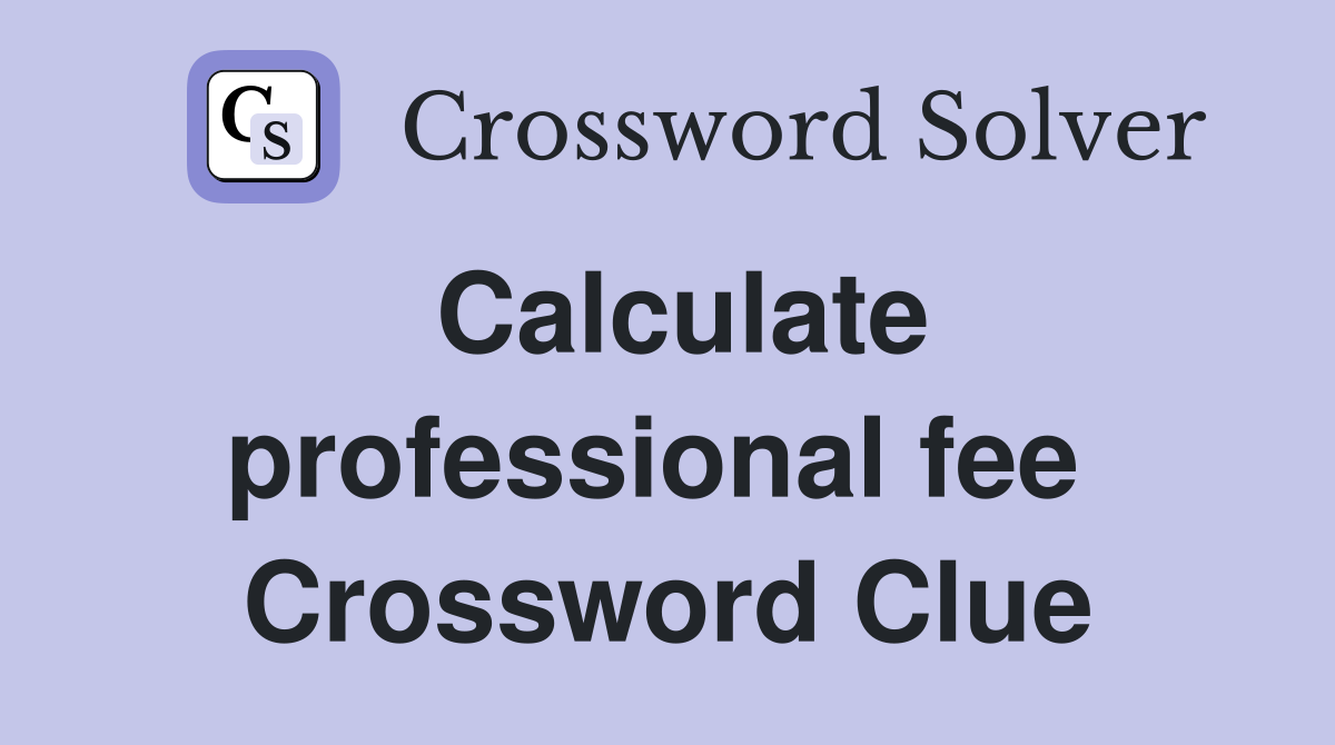 Calculate professional fee  Crossword Clue