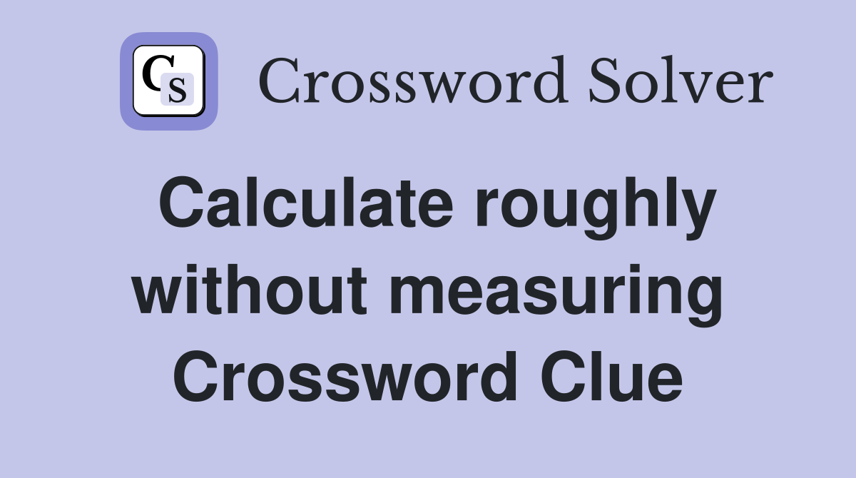Calculate roughly without measuring Crossword Clue