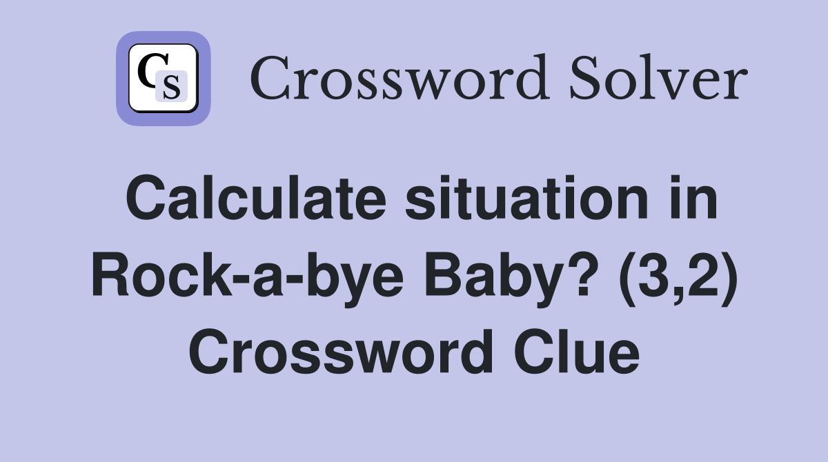 Calculate situation in Rock-a-bye Baby? (3,2) Crossword Clue