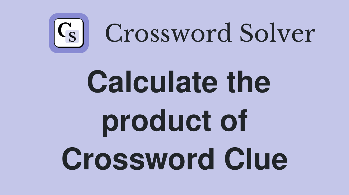 Calculate the product of Crossword Clue