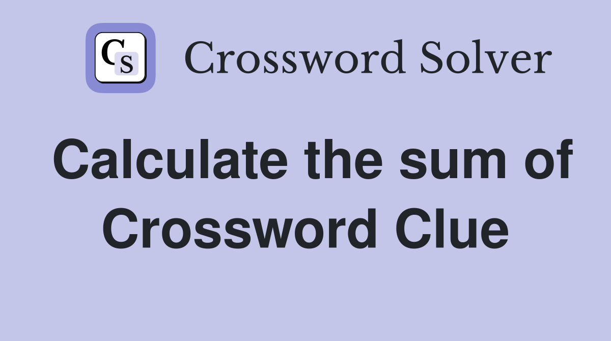 Calculate the sum of Crossword Clue