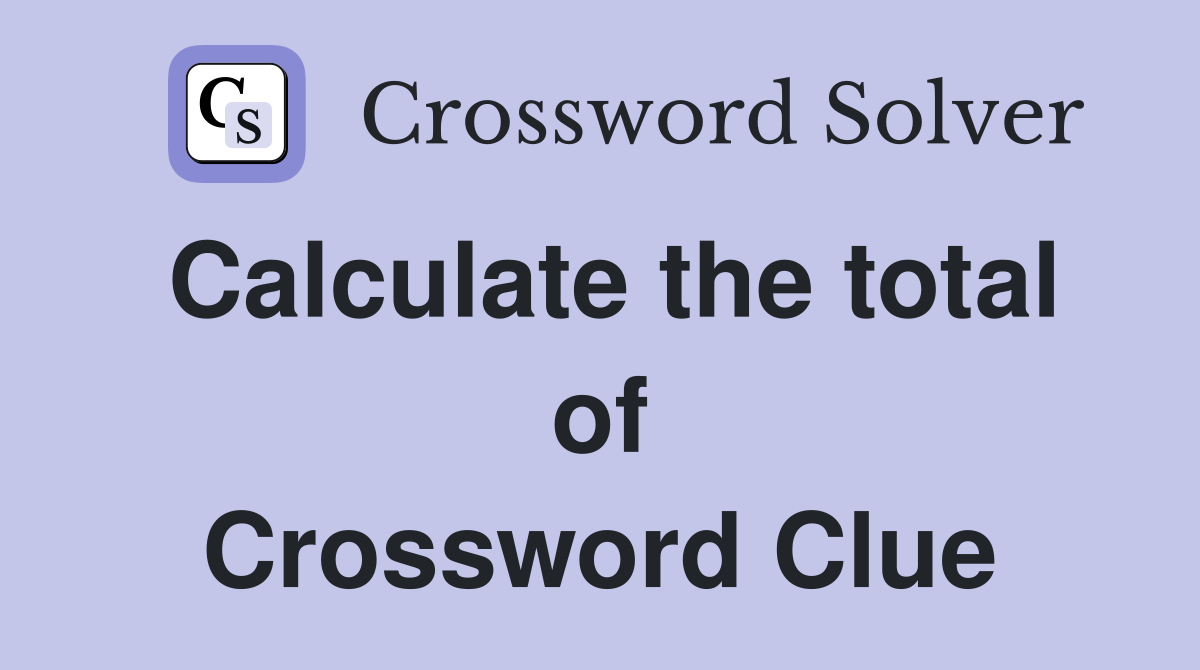 Calculate the total of Crossword Clue