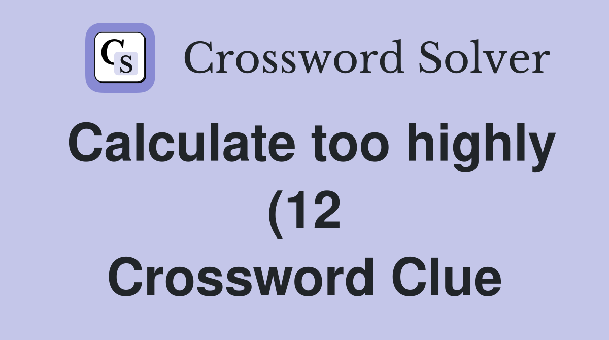 Calculate too highly (12) Crossword Clue Answers Crossword Solver Calculate too highly (12) Crossword Clue Answers Crossword Solver