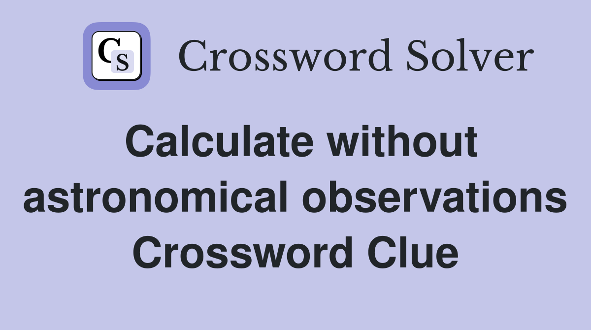 Calculate without astronomical observations Crossword Clue