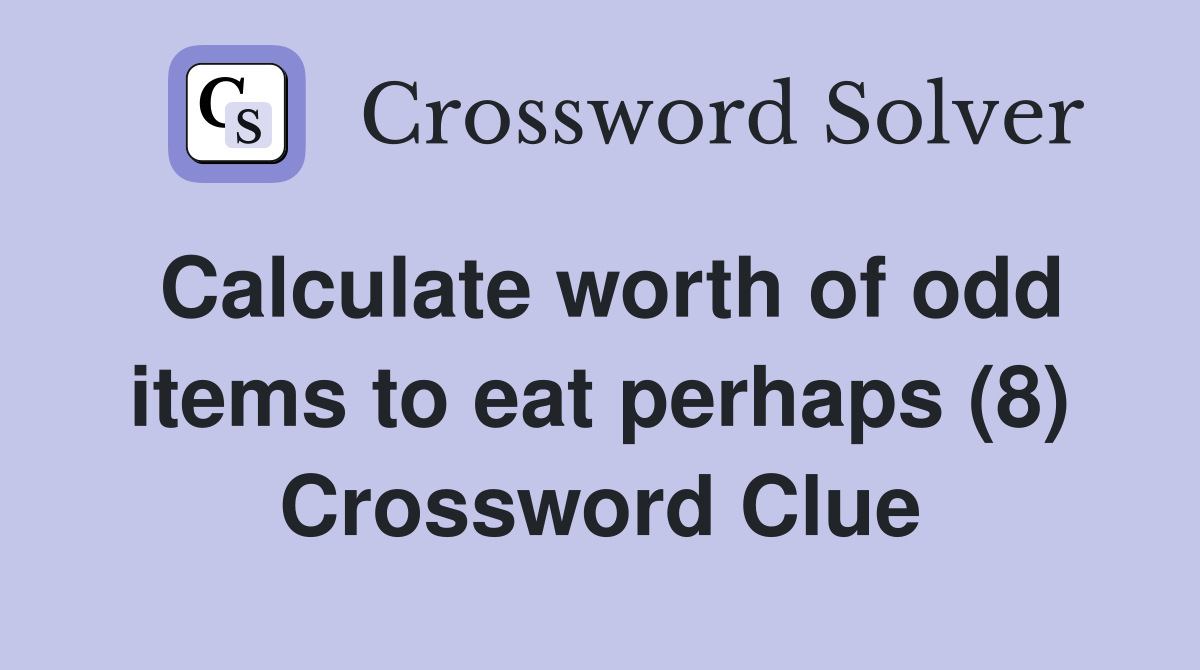 Calculate worth of odd items to eat perhaps (8) Crossword Clue