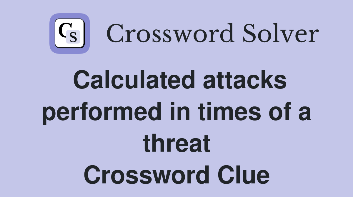 Calculated attacks performed in times of a threat Crossword Clue