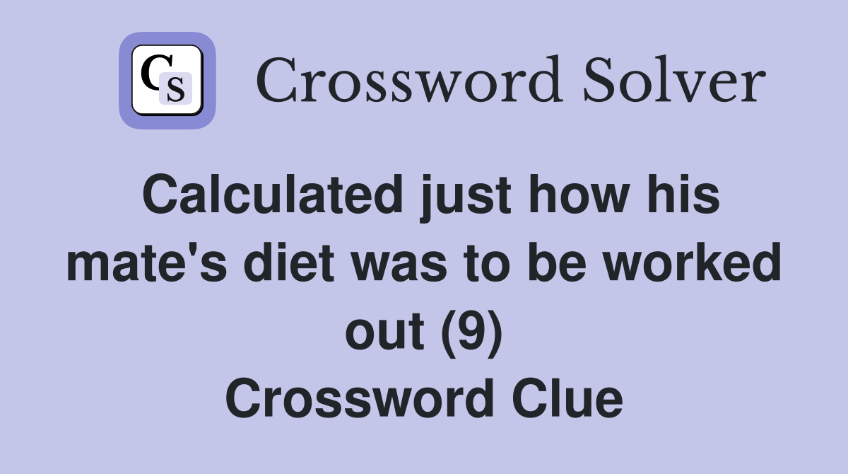 Calculated just how his mate's diet was to be worked out (9) Crossword Clue