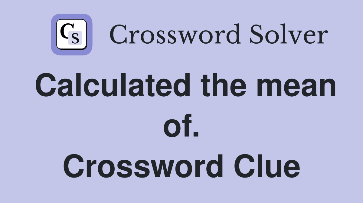 Calculated the mean of. Crossword Clue
