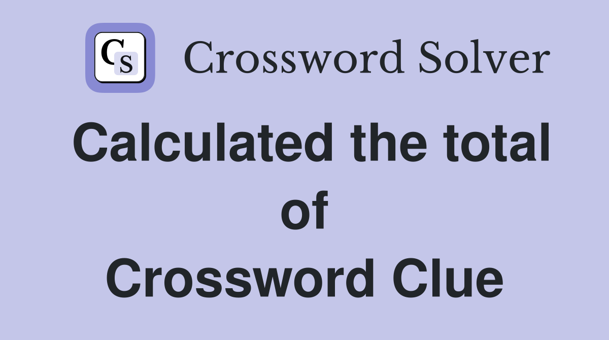 Calculated the total of Crossword Clue