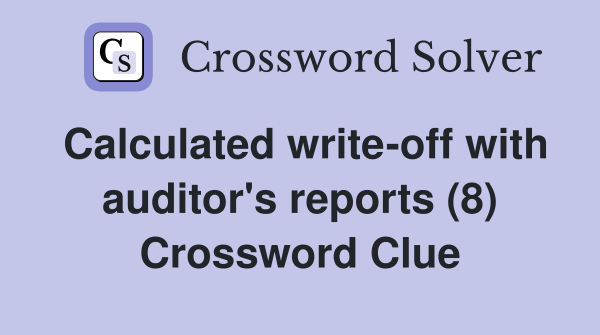 Calculated write-off with auditor's reports (8) Crossword Clue