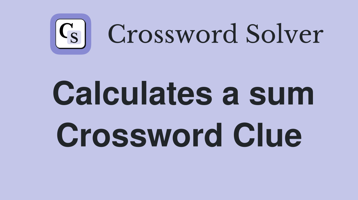 Calculates a sum Crossword Clue