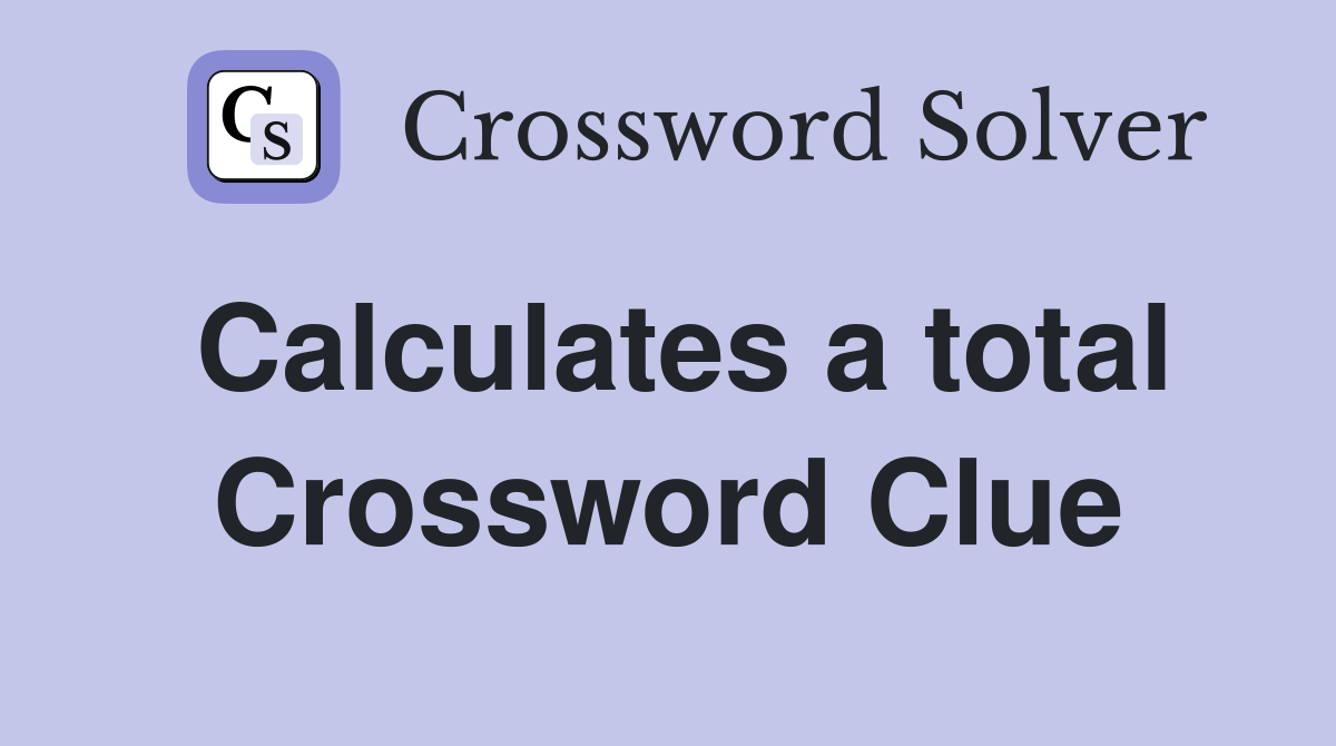 Calculates a total Crossword Clue