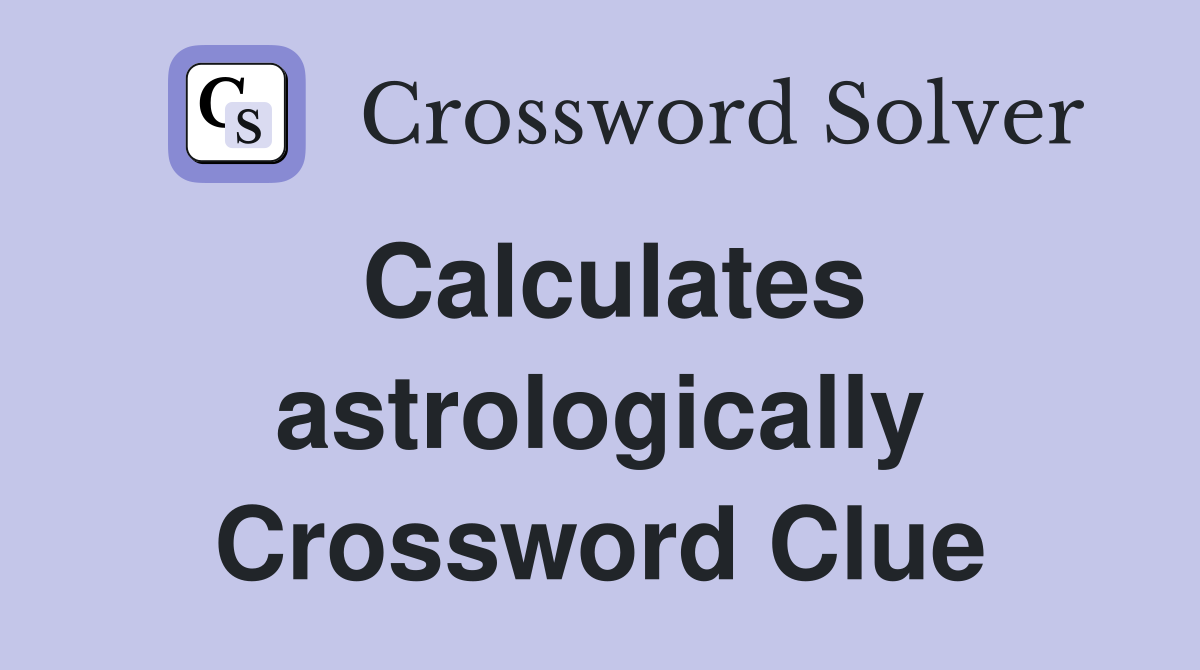 Calculates astrologically Crossword Clue
