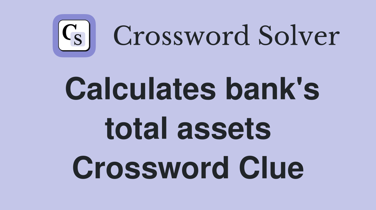 Calculates bank's total assets Crossword Clue
