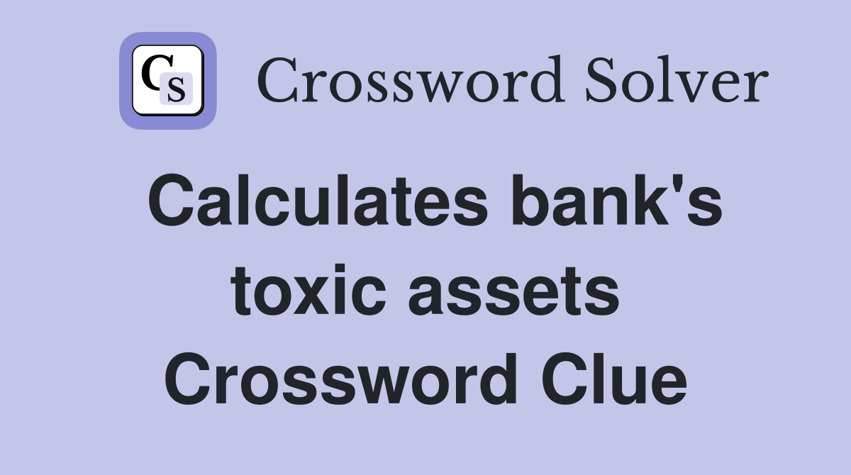 Calculates bank's toxic assets Crossword Clue