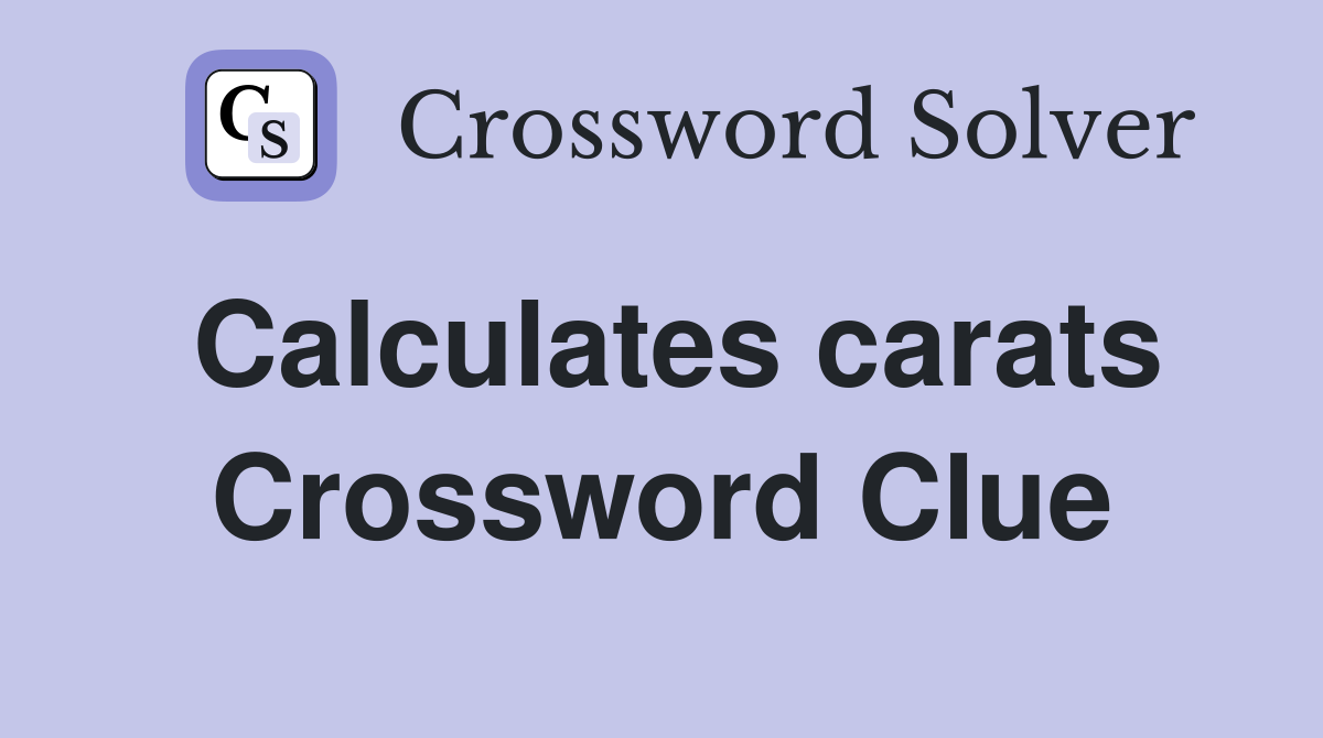 Calculates carats Crossword Clue