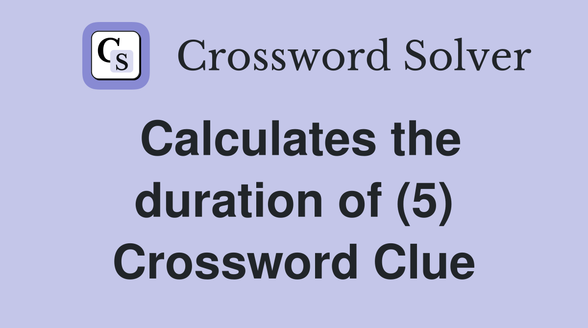 Calculates the duration of (5) Crossword Clue